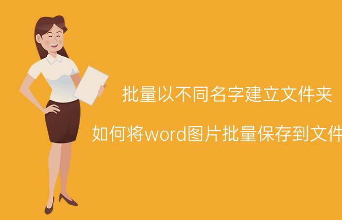 批量以不同名字建立文件夹 如何将word图片批量保存到文件夹？